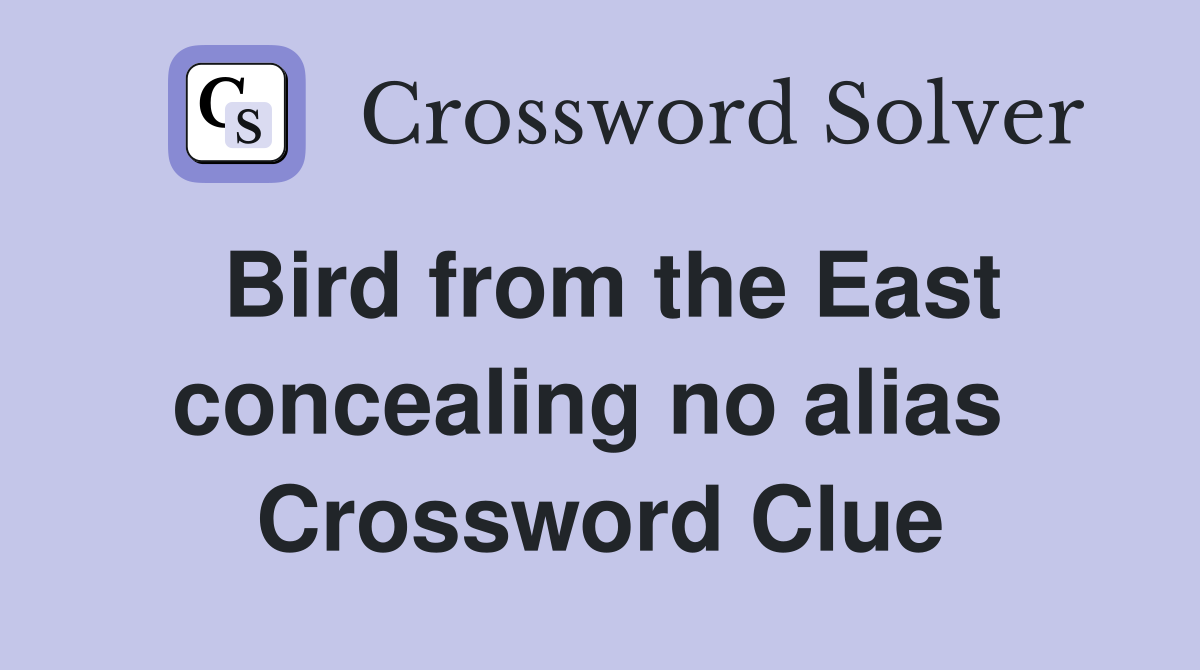 Bird from the East concealing no alias  Crossword Clue