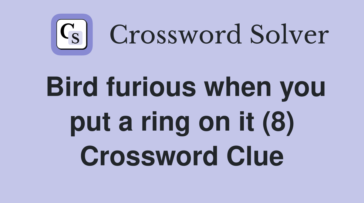Bird furious when you put a ring on it (8) Crossword Clue