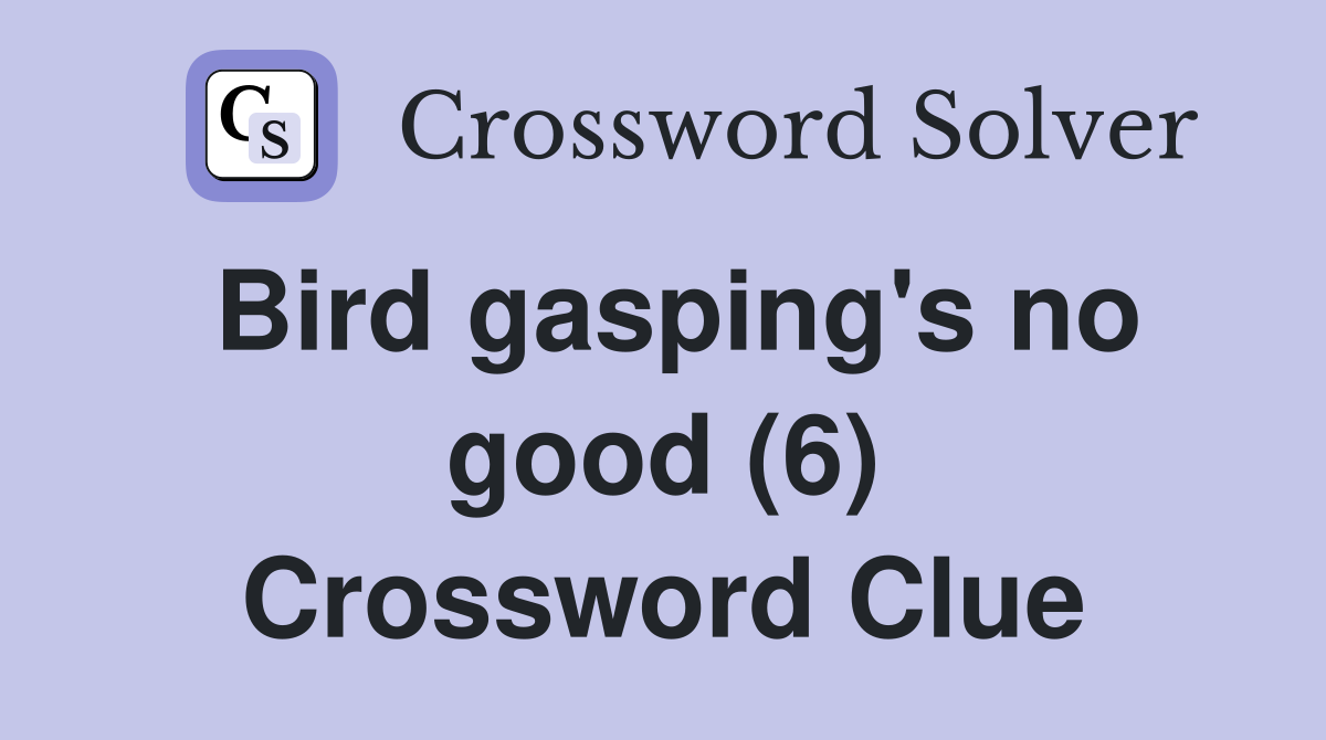 Bird gasping's no good (6) Crossword Clue