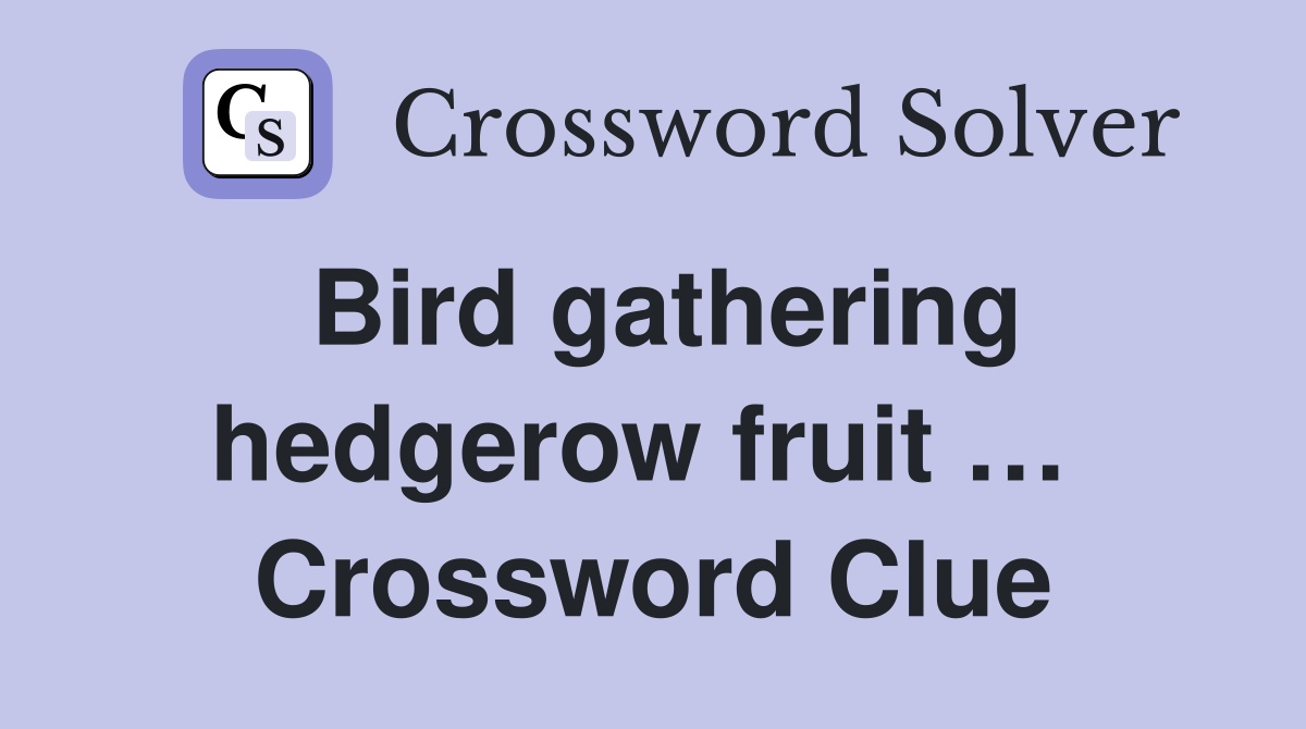 Bird gathering hedgerow fruit …  Crossword Clue