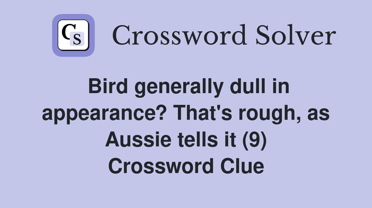 Bird generally dull in appearance? That's rough, as Aussie tells it (9) Crossword Clue