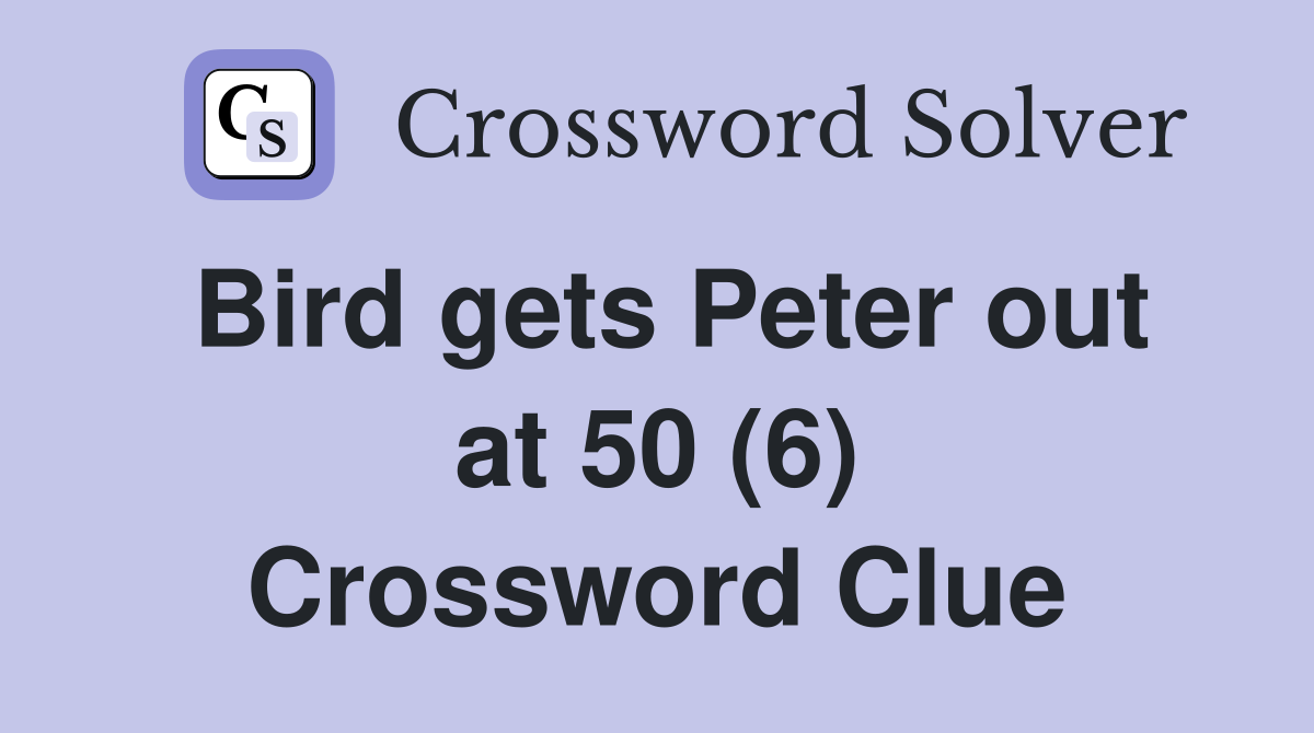 Bird gets Peter out at 50 (6) Crossword Clue