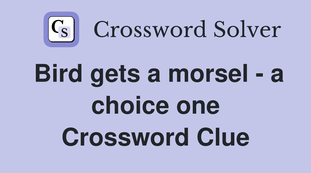 Bird gets a morsel - a choice one Crossword Clue