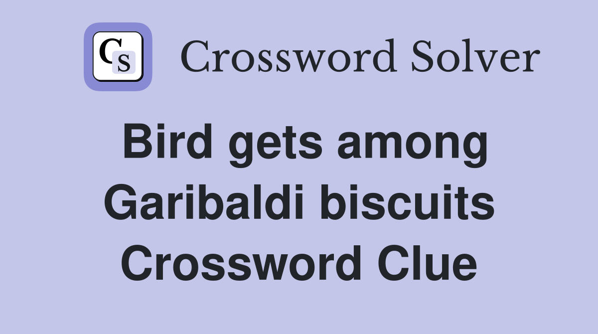 Bird gets among Garibaldi biscuits Crossword Clue