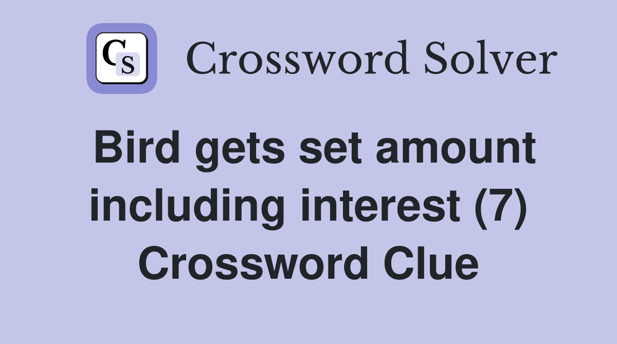 Bird gets set amount including interest (7) Crossword Clue
