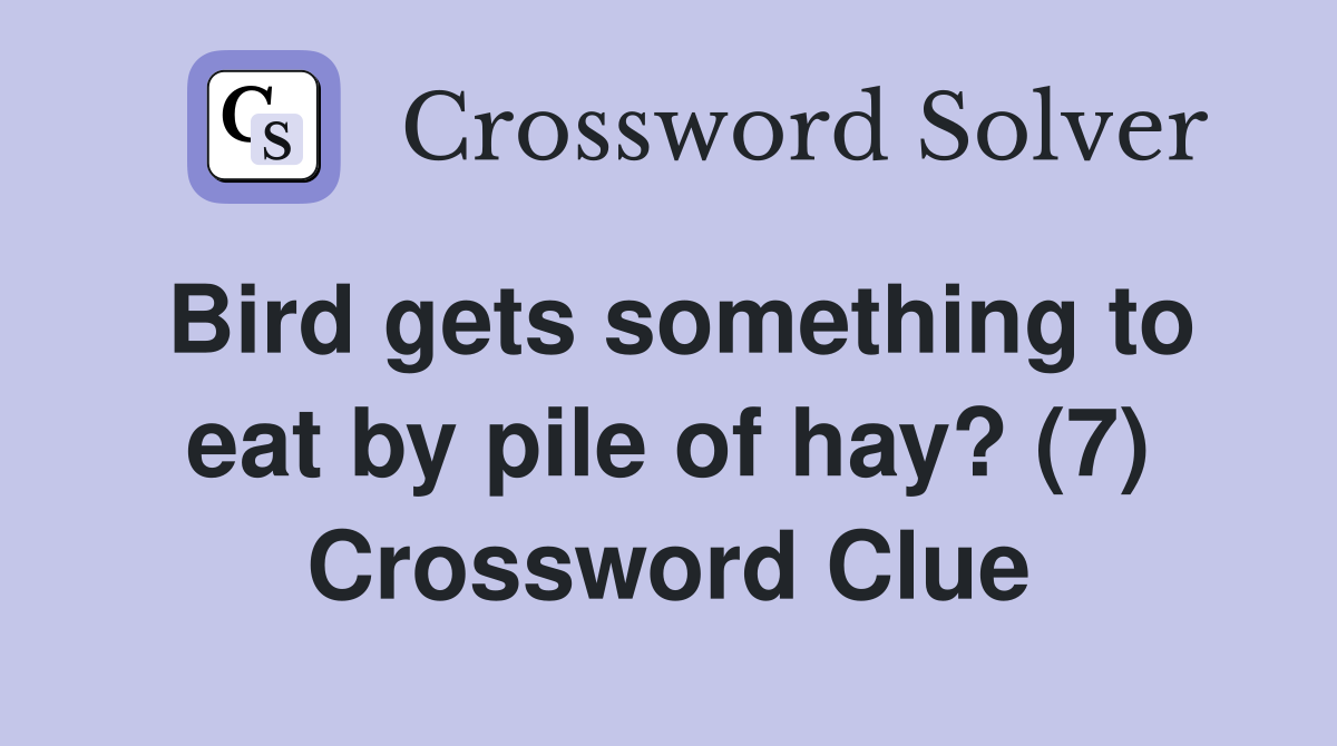 Bird gets something to eat by pile of hay? (7) Crossword Clue