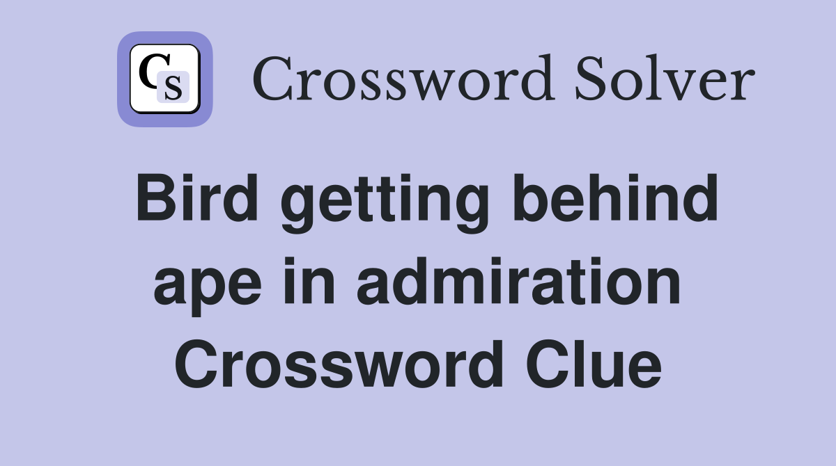 Bird getting behind ape in admiration Crossword Clue