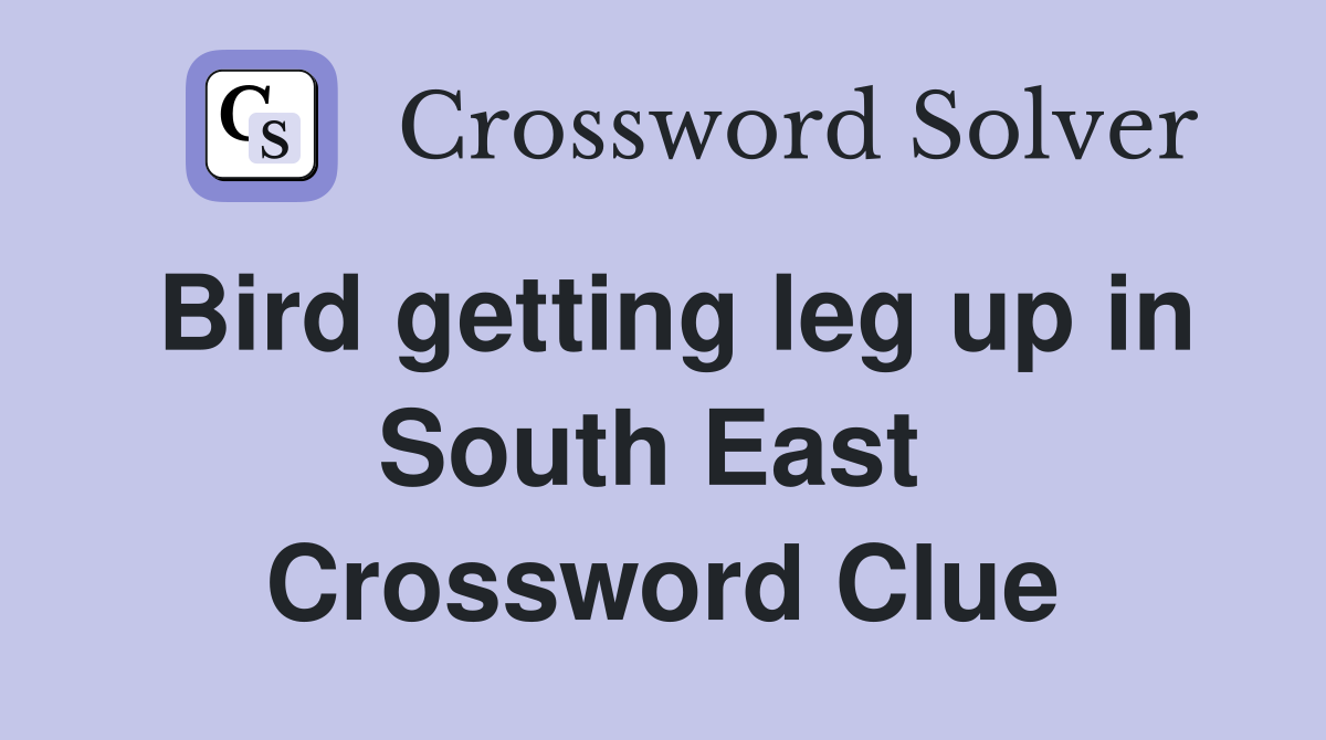 Bird getting leg up in South East  Crossword Clue