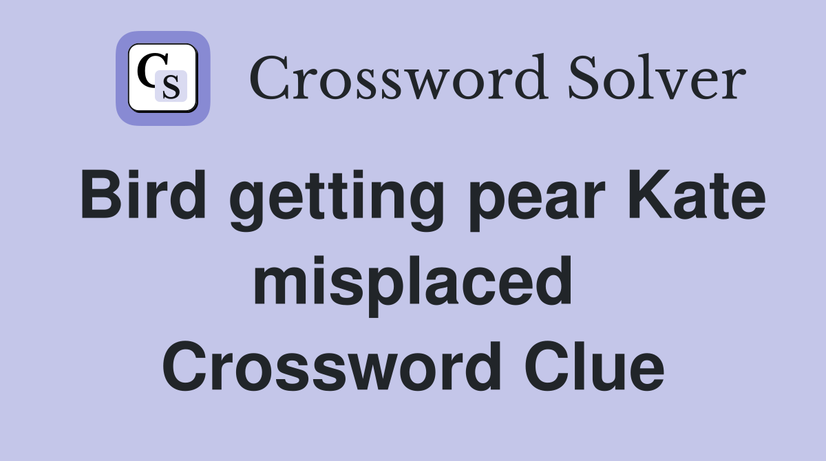 Bird getting pear Kate misplaced Crossword Clue