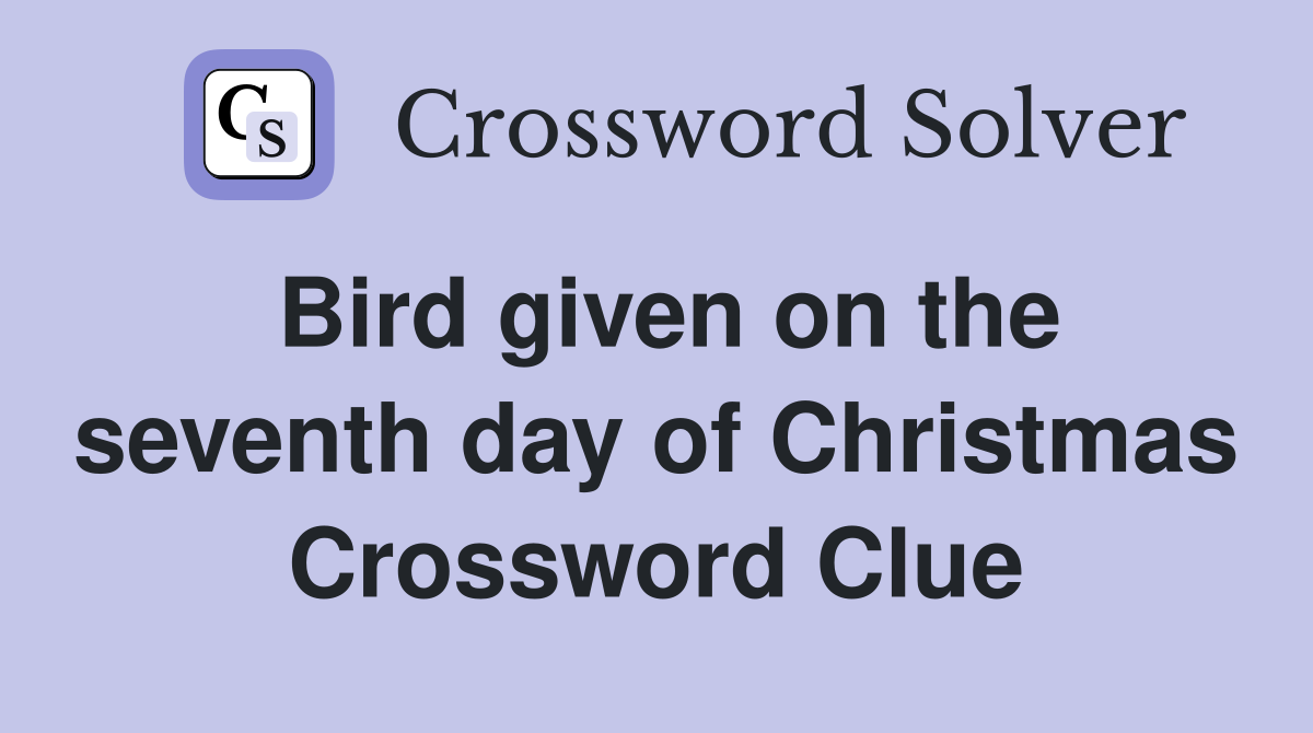 Bird given on the seventh day of Christmas Crossword Clue