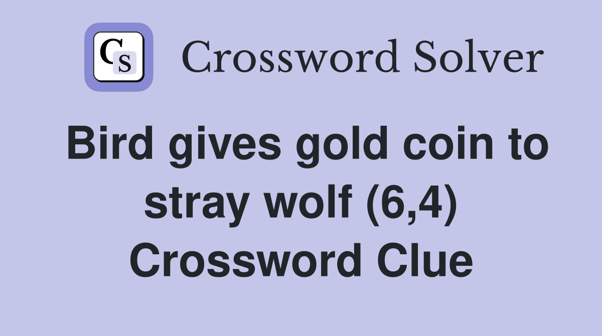 Bird gives gold coin to stray wolf (6,4) Crossword Clue
