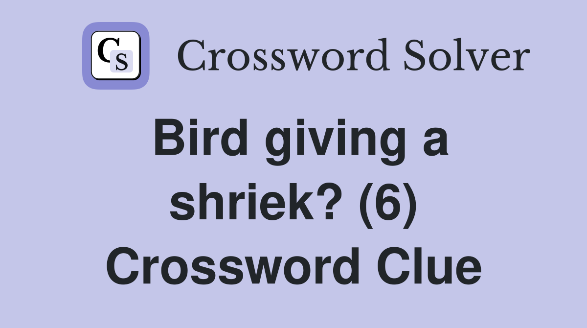 Bird giving a shriek? (6) Crossword Clue