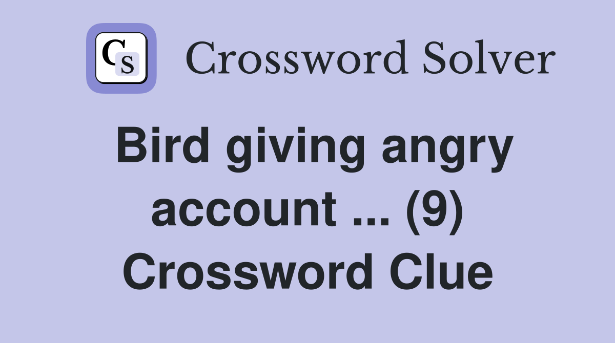 Bird giving angry account ... (9) Crossword Clue