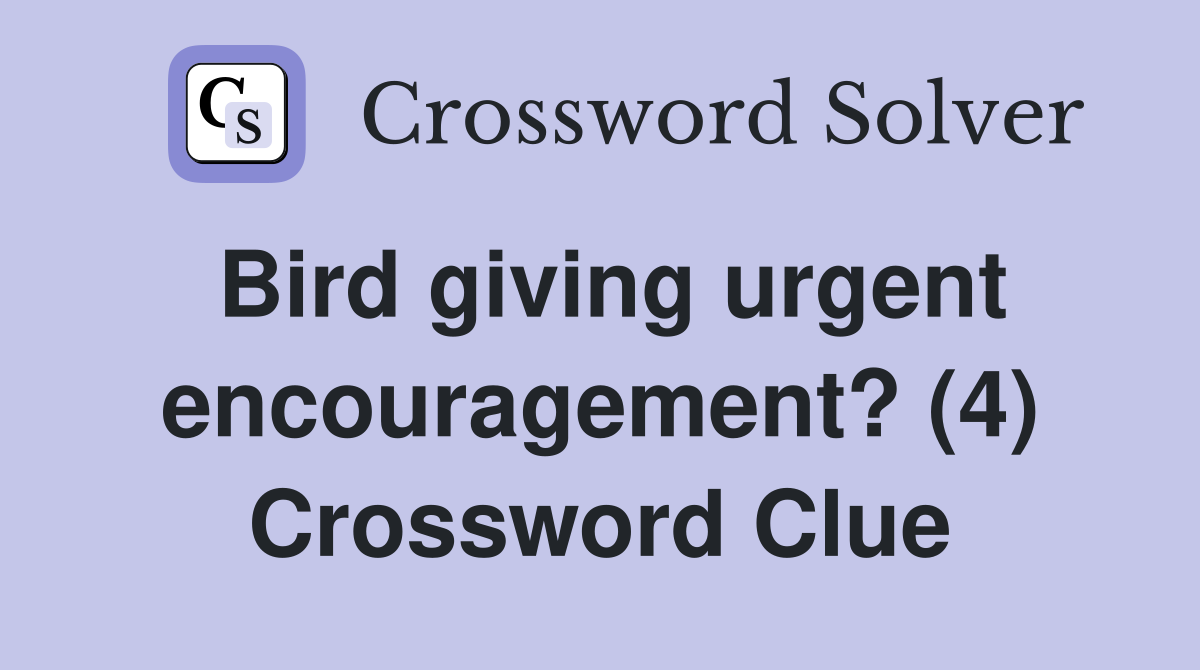 Bird giving urgent encouragement? (4) Crossword Clue