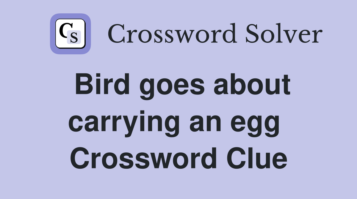Bird goes about carrying an egg  Crossword Clue