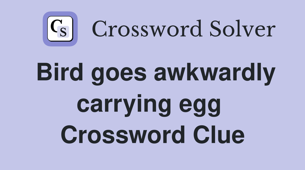 Bird goes awkwardly carrying egg  Crossword Clue