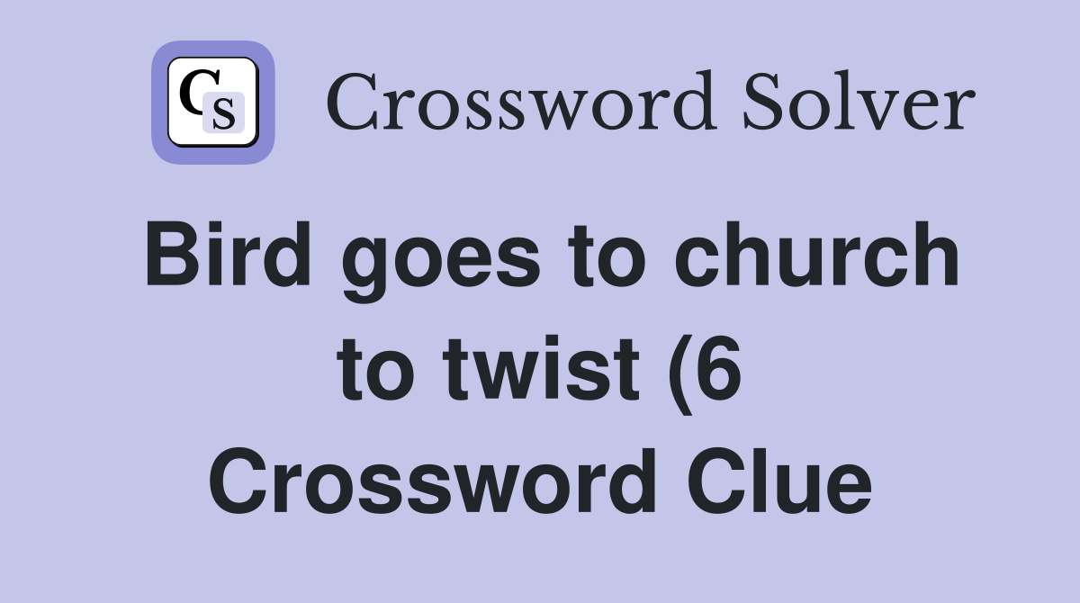 Bird goes to church to twist (6) Crossword Clue Answers Crossword Bird goes to church to twist (6) Crossword Clue Answers Crossword