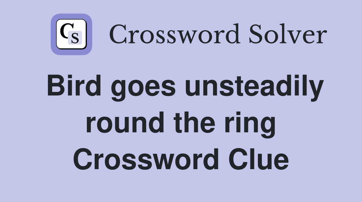 Bird goes unsteadily round the ring Crossword Clue