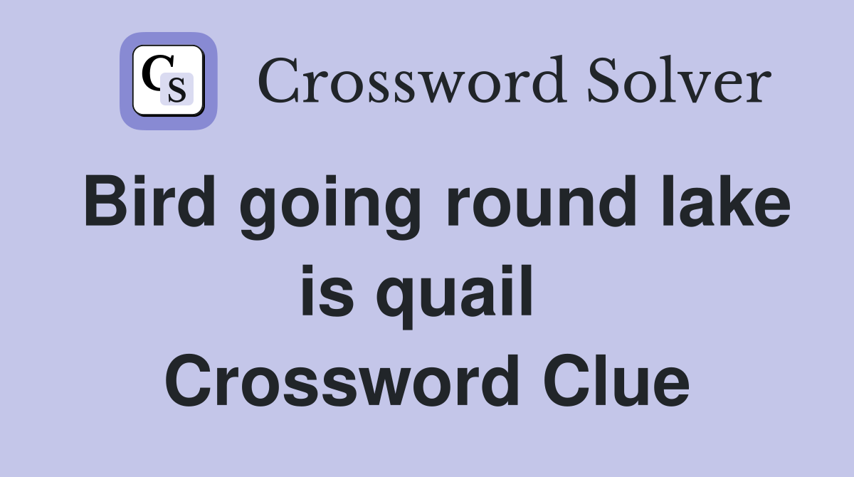 Bird going round lake is quail  Crossword Clue