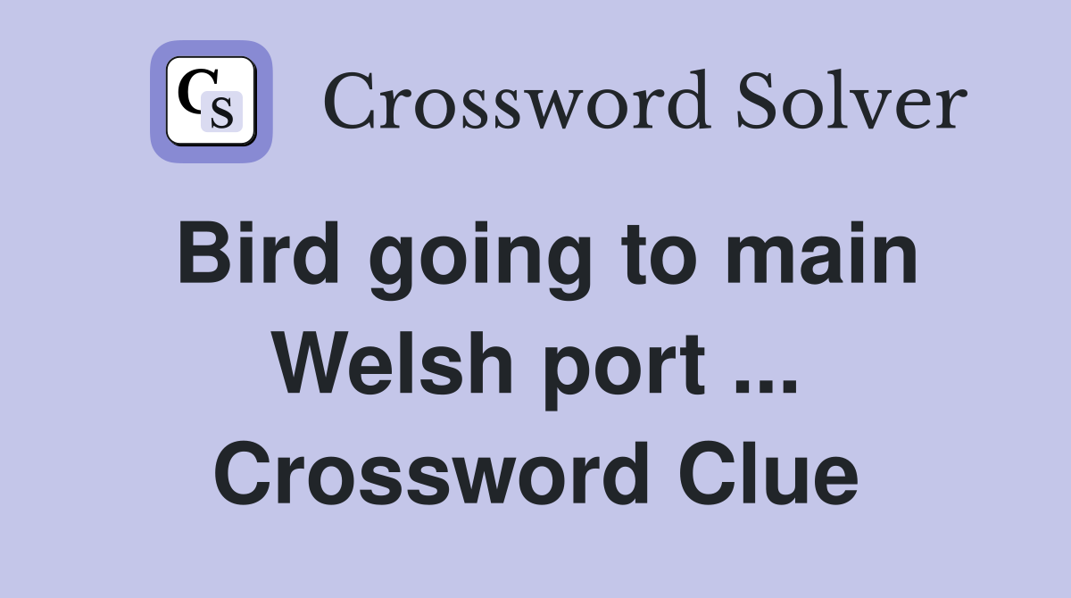 Bird going to main Welsh port ... Crossword Clue