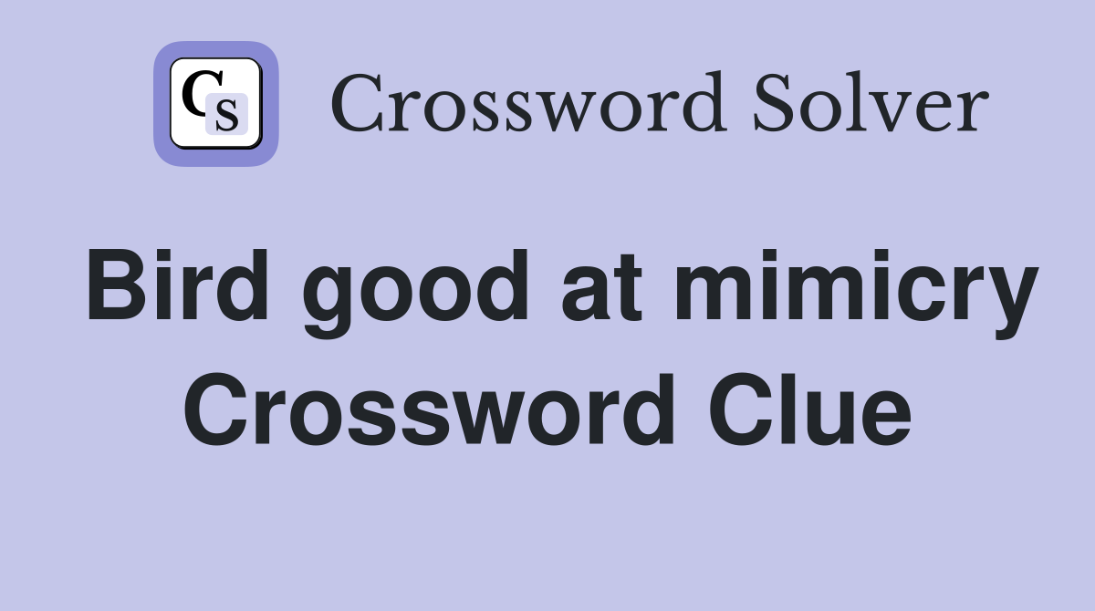 Bird good at mimicry Crossword Clue