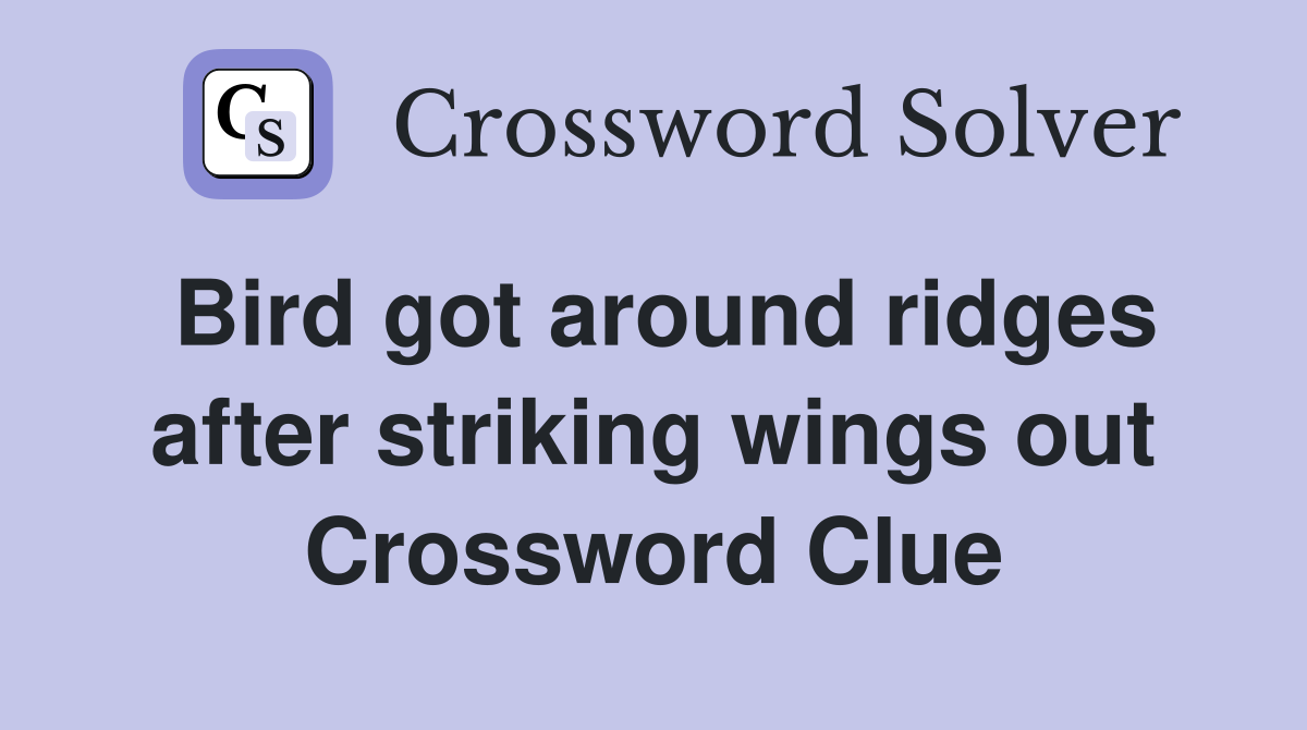 Bird got around ridges after striking wings out Crossword Clue
