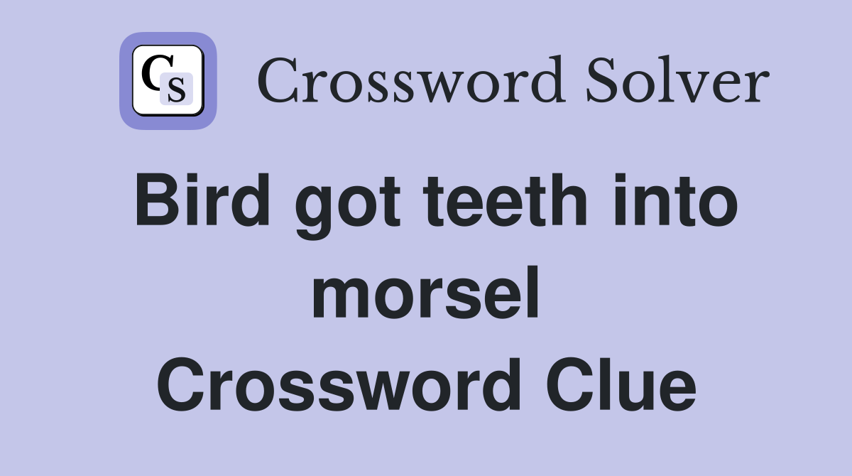 Bird got teeth into morsel Crossword Clue