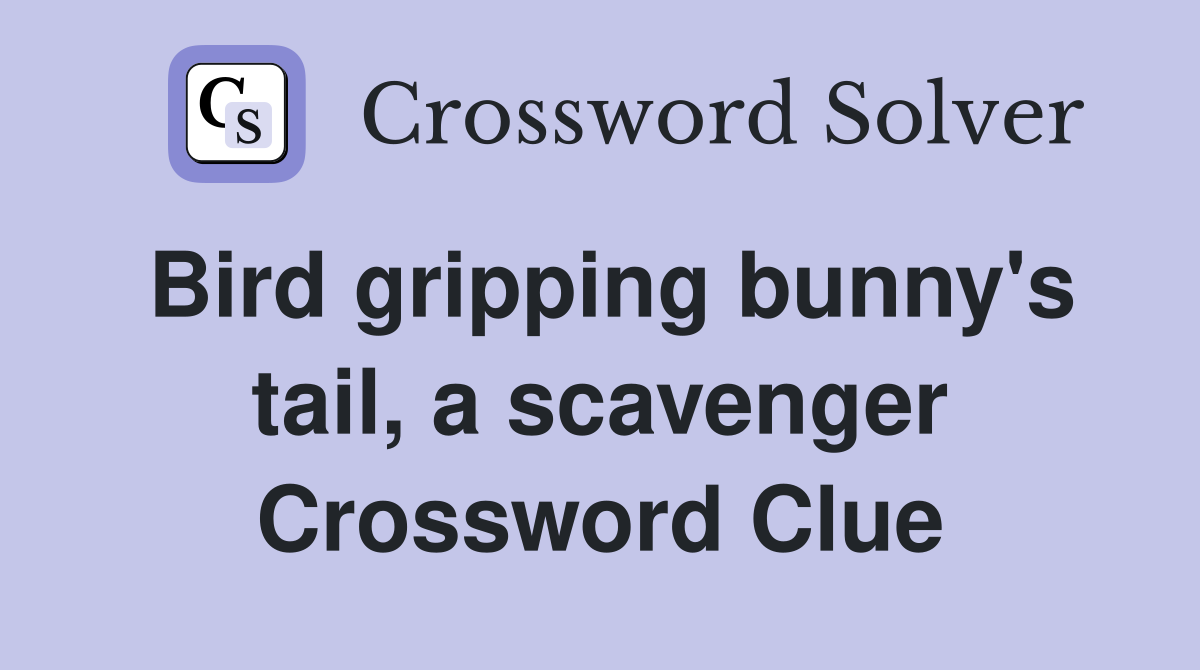 Bird gripping bunny's tail, a scavenger Crossword Clue