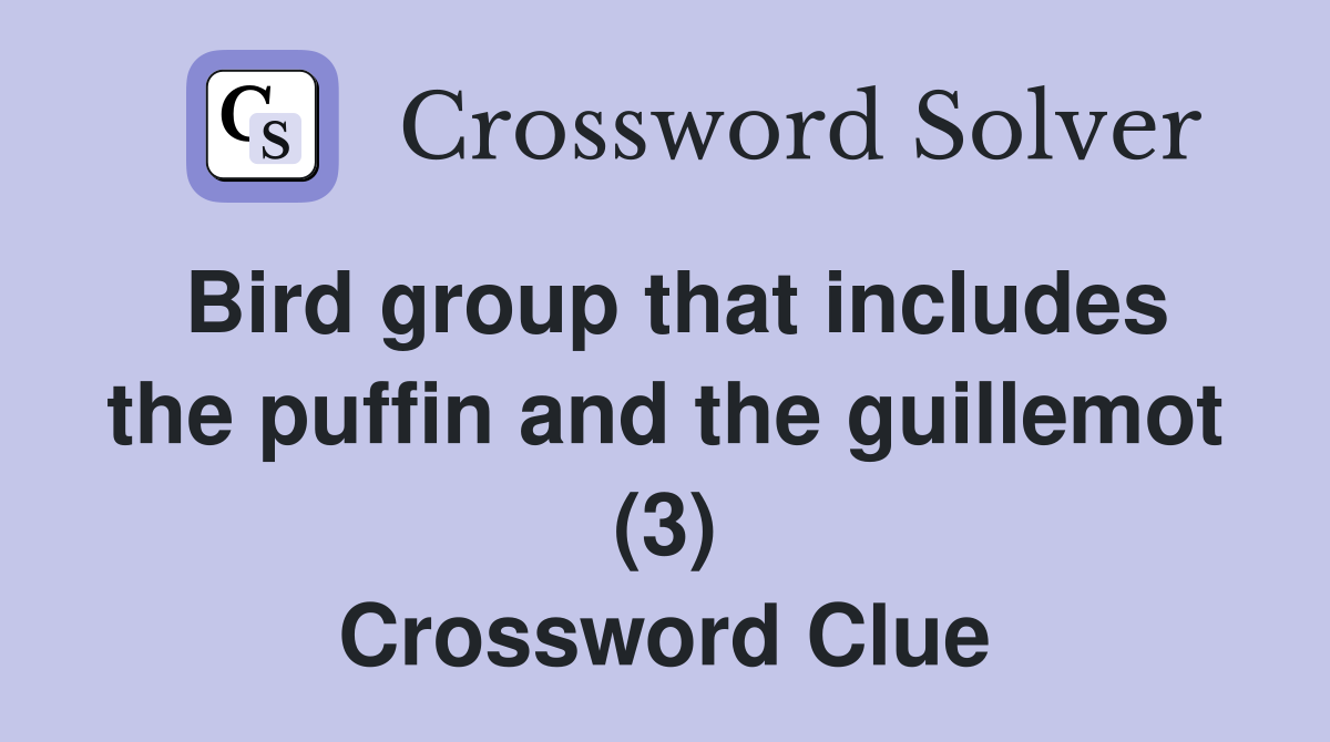 Bird group that includes the puffin and the guillemot (3) Crossword Clue