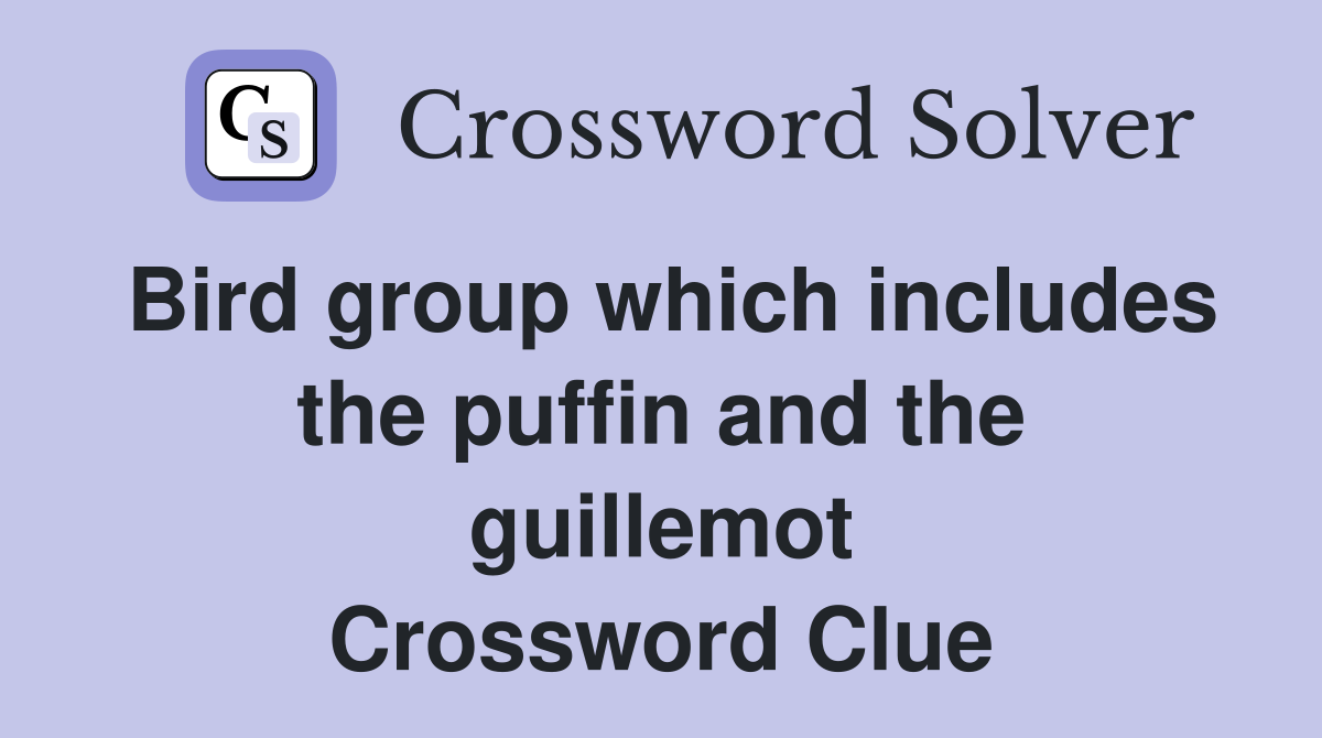 Bird group which includes the puffin and the guillemot Crossword Clue