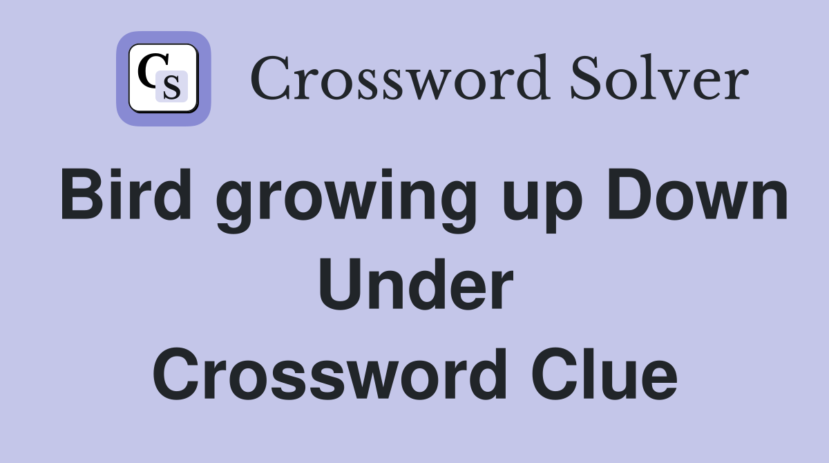 Bird growing up Down Under Crossword Clue