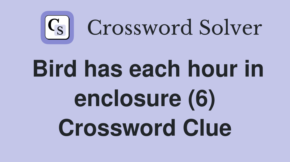 Bird has each hour in enclosure (6) Crossword Clue