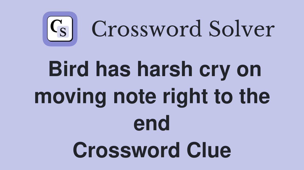 Bird has harsh cry on moving note right to the end Crossword Clue