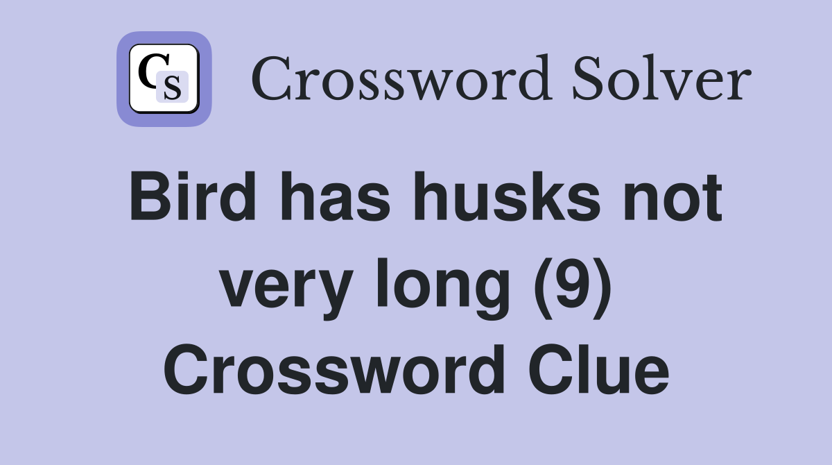 Bird has husks not very long (9) Crossword Clue