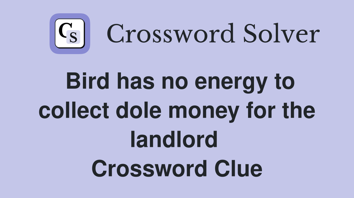 Bird has no energy to collect dole money for the landlord  Crossword Clue