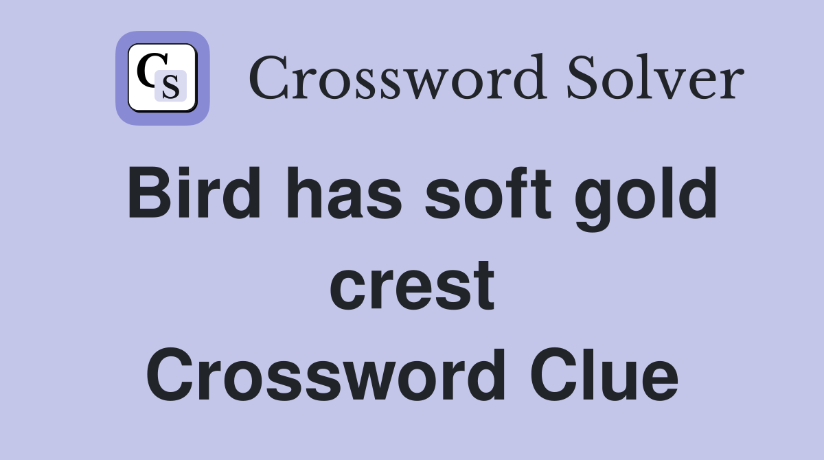 Bird has soft gold crest Crossword Clue