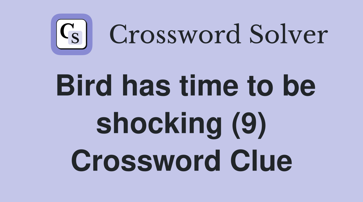 Bird has time to be shocking (9) Crossword Clue