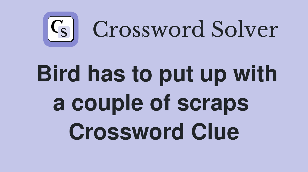 Bird has to put up with a couple of scraps  Crossword Clue