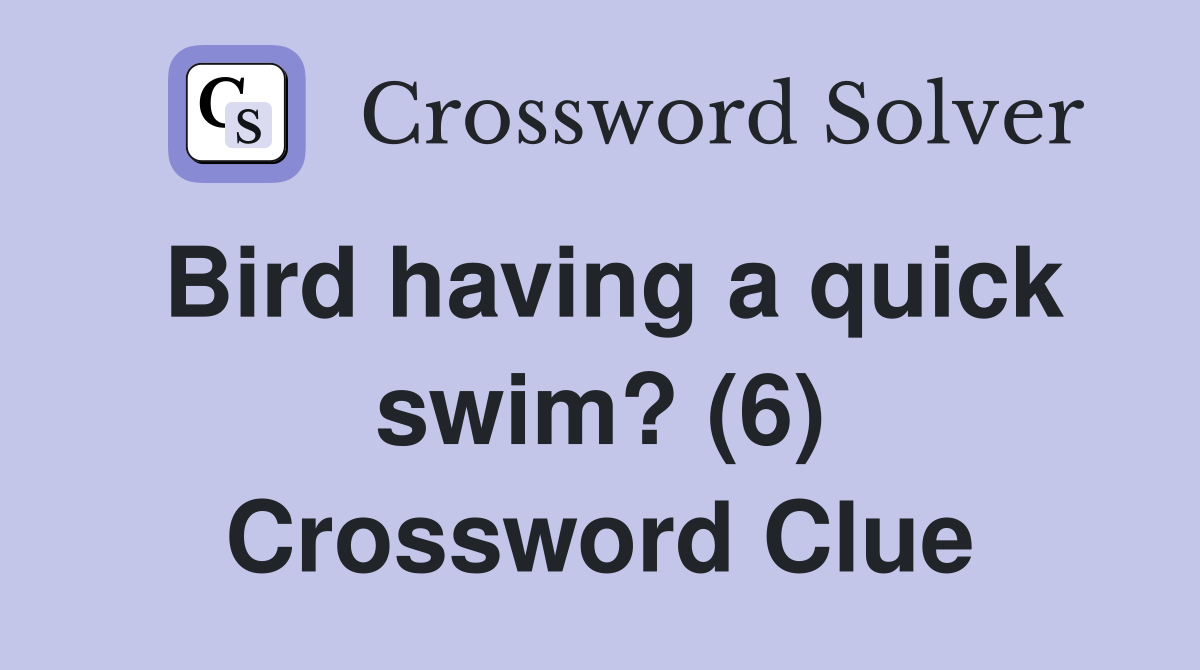Bird having a quick swim? (6) Crossword Clue