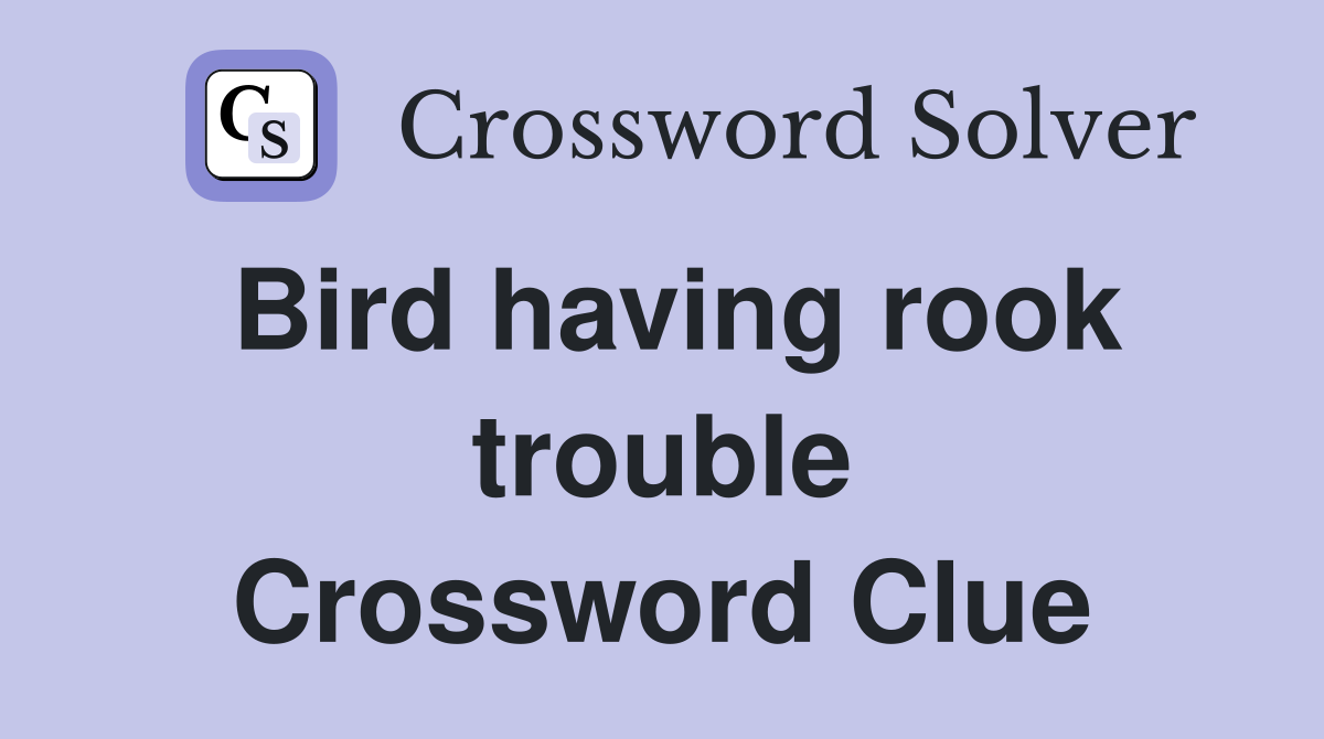 Bird having rook trouble Crossword Clue