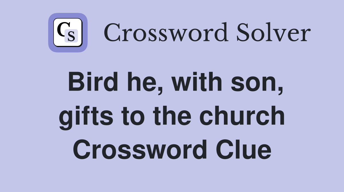 Bird he, with son, gifts to the church Crossword Clue