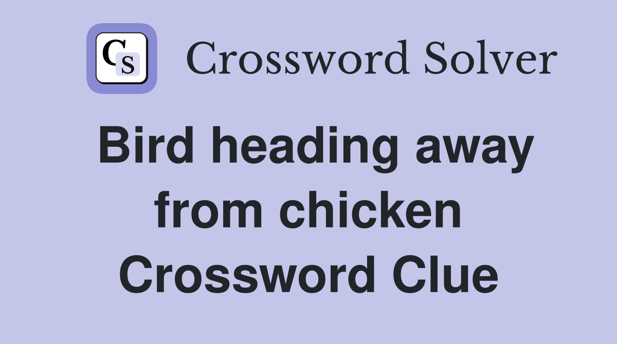 Bird heading away from chicken Crossword Clue