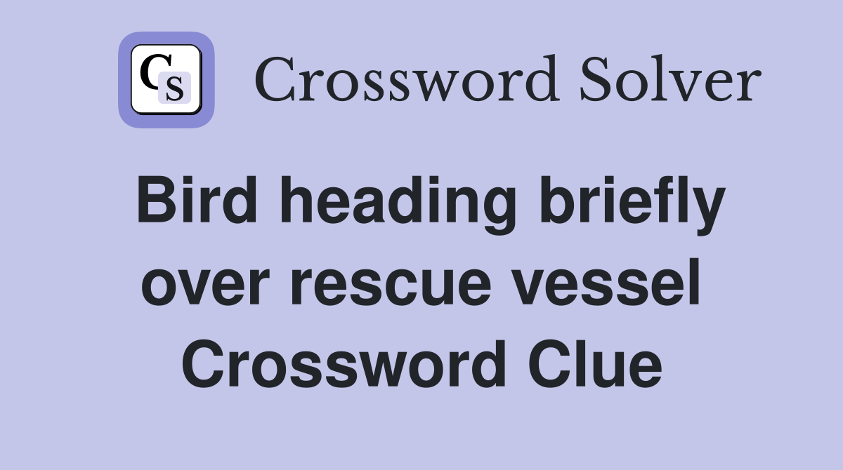 Bird heading briefly over rescue vessel Crossword Clue