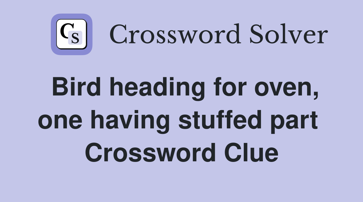 Bird heading for oven, one having stuffed part  Crossword Clue