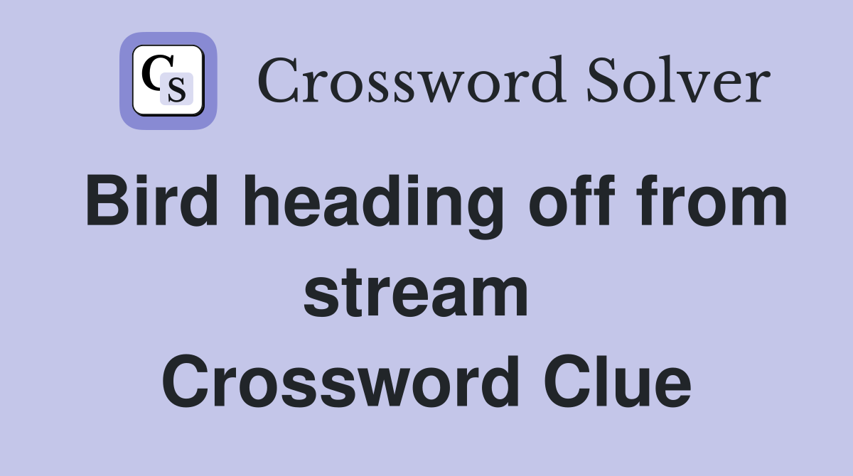 Bird heading off from stream  Crossword Clue