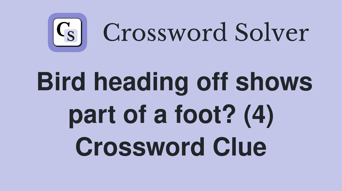 Bird heading off shows part of a foot? (4) Crossword Clue