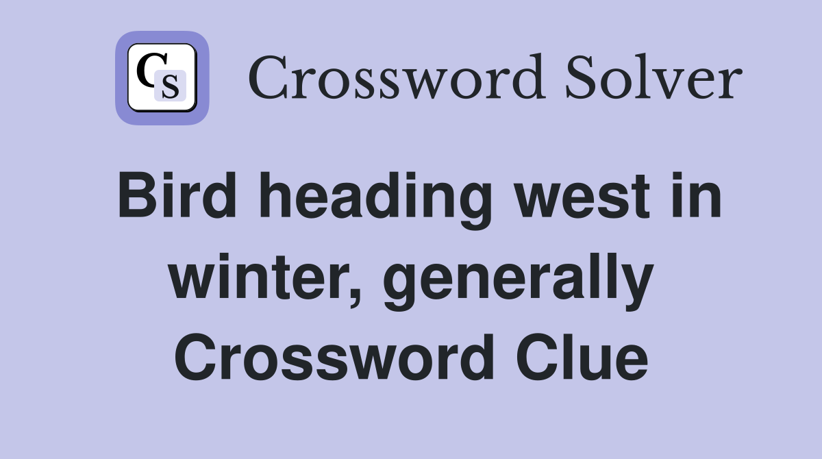 Bird heading west in winter, generally Crossword Clue