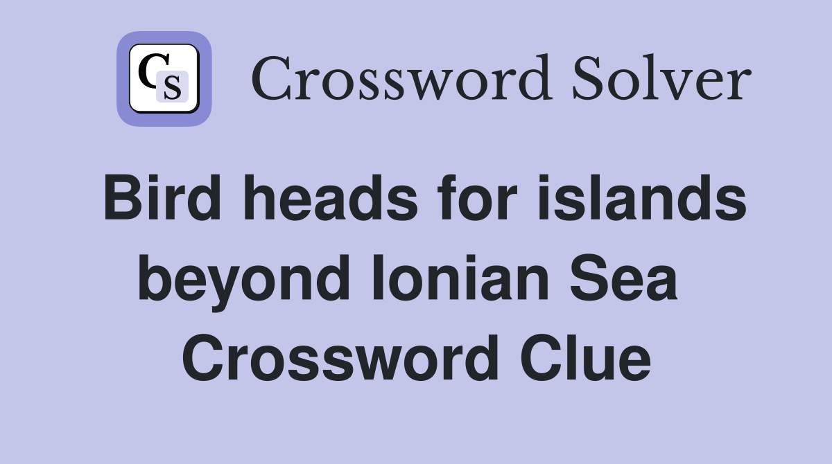 Bird heads for islands beyond Ionian Sea  Crossword Clue