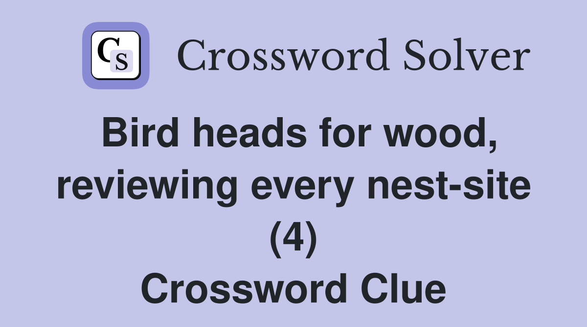 Bird heads for wood, reviewing every nest-site (4) Crossword Clue
