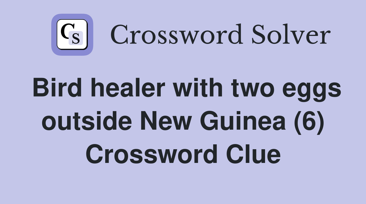 Bird healer with two eggs outside New Guinea (6) Crossword Clue